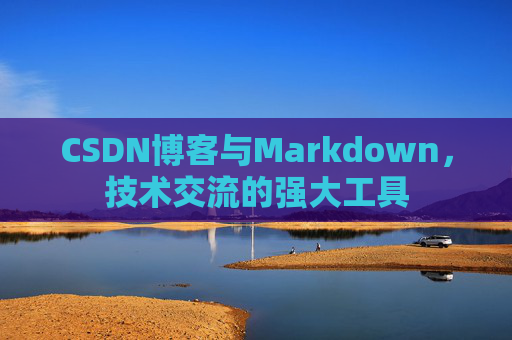 CSDN博客与Markdown，技术交流的强大工具